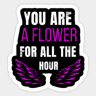 You are  a flower  for all the hour Sticker